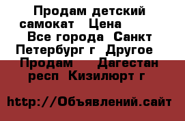 Продам детский самокат › Цена ­ 500 - Все города, Санкт-Петербург г. Другое » Продам   . Дагестан респ.,Кизилюрт г.